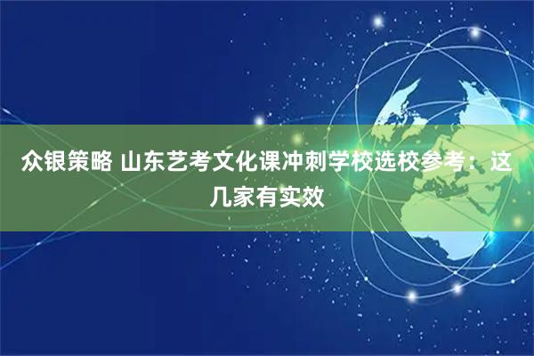 众银策略 山东艺考文化课冲刺学校选校参考：这几家有实效